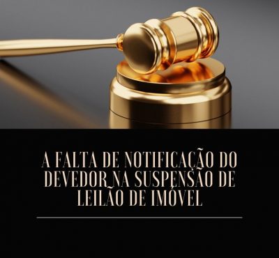 A falta de notificação do devedor na Suspensão de Leilão de Imóvel