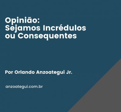 Opinião: Sejamos Incrédulos ou Consequentes