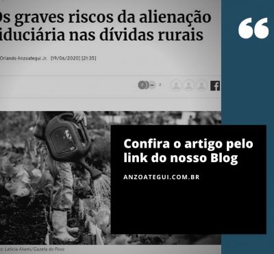 Artigo do advogado Orlando Anzoategui para a Gazeta do Povo: Os graves riscos da alienação fiduciária nas dívidas rurais