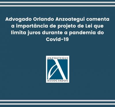 Advogado Orlando Anzoategui comenta a importância de projeto de Lei que limita juros durante a pandemia do Covid-19